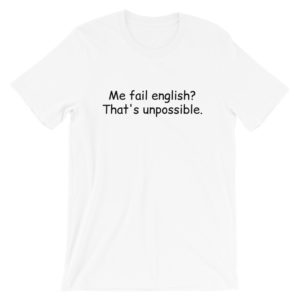 me fail english that's unpossible t shirt