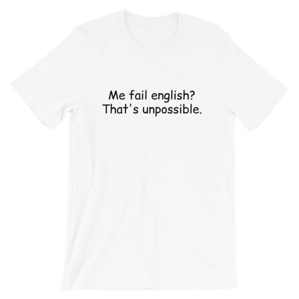 me fail english that's unpossible t shirt