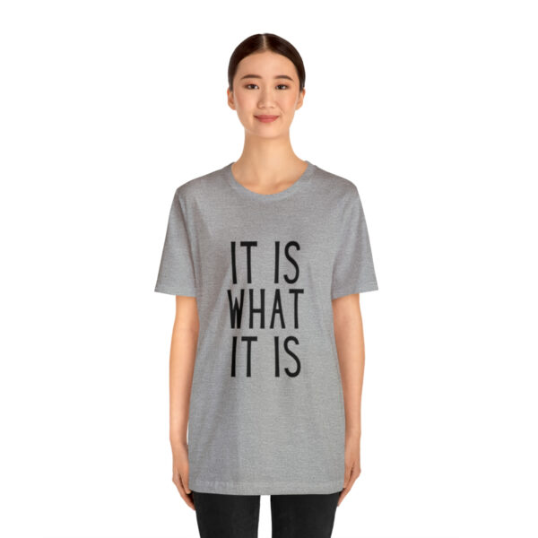 "It Is What It Is" Unisex Jersey Short Sleeve Tee - Various Colors - Image 49