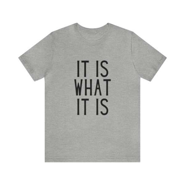 "It Is What It Is" Unisex Jersey Short Sleeve Tee - Various Colors - Image 50