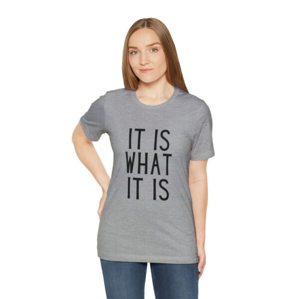 "It Is What It Is" Unisex Jersey Short Sleeve Tee - Various Colors - Image 53