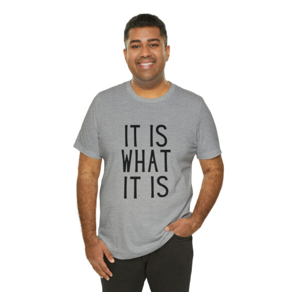 "It Is What It Is" Unisex Jersey Short Sleeve Tee - Various Colors - Image 56