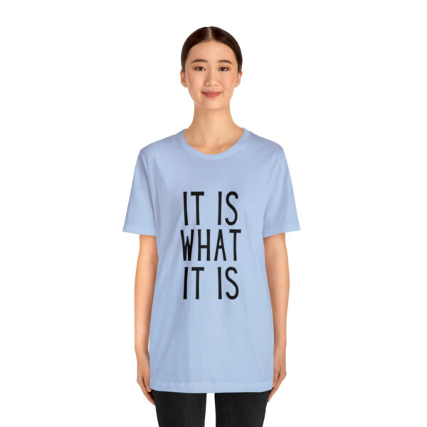 "It Is What It Is" Unisex Jersey Short Sleeve Tee - Various Colors - Image 37