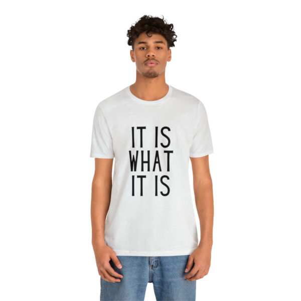 "It Is What It Is" Unisex Jersey Short Sleeve Tee - Various Colors - Image 16